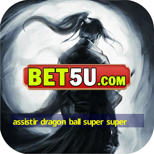 assistir dragon ball super super