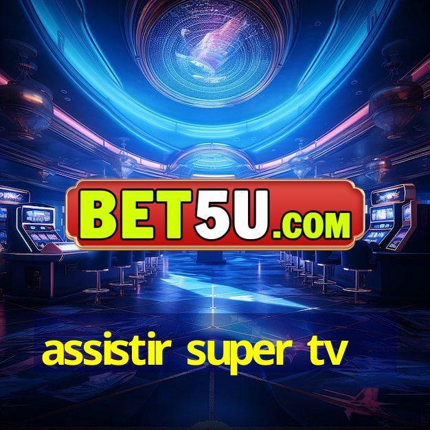 assistir super tv