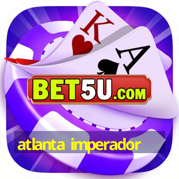 atlanta imperador