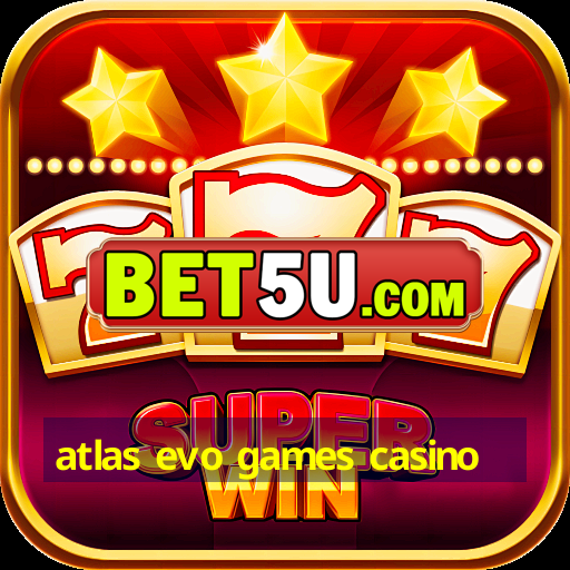 atlas evo games casino