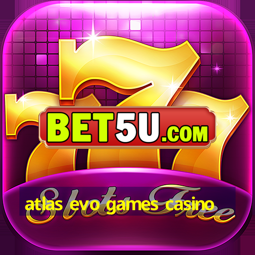 atlas evo games casino