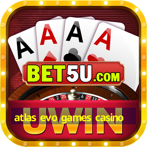 atlas evo games casino