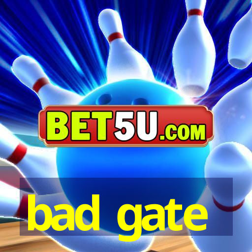 bad gate