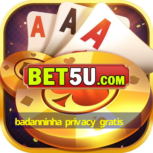 badanninha privacy gratis