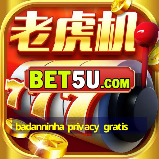 badanninha privacy gratis