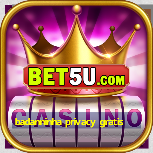 badanninha privacy gratis