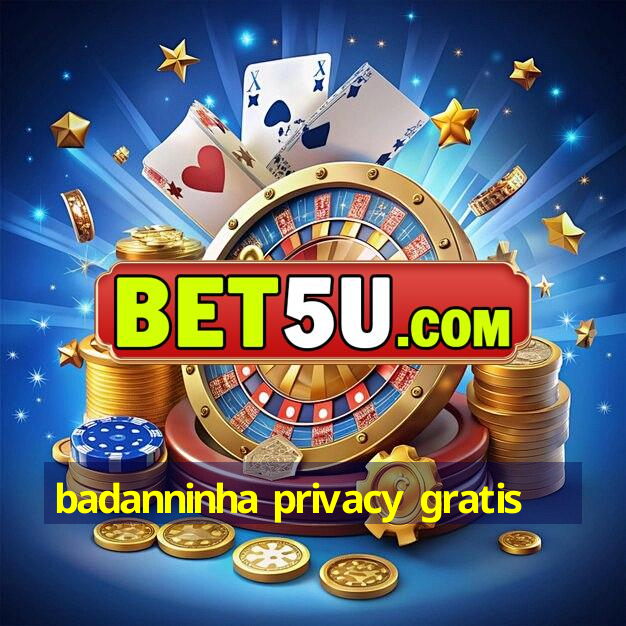 badanninha privacy gratis