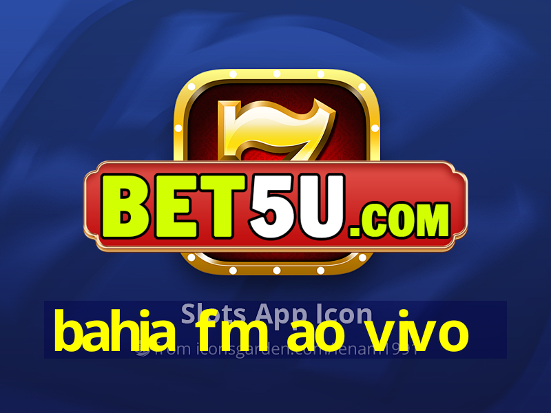 bahia fm ao vivo