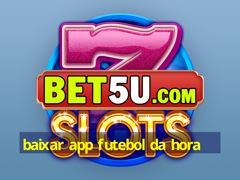 baixar app futebol da hora