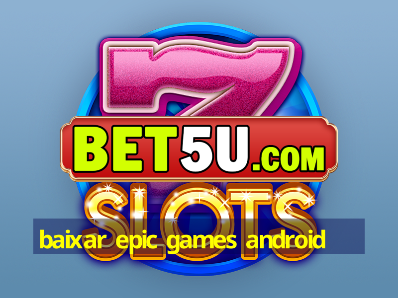 baixar epic games android