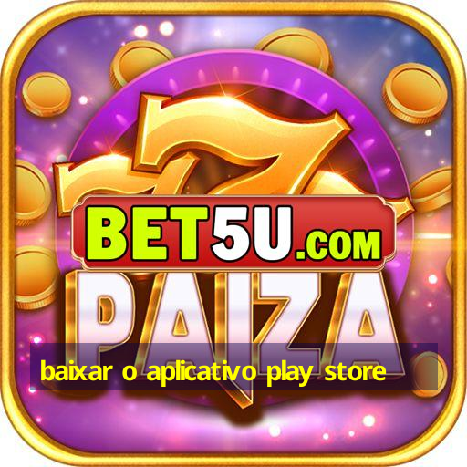 baixar o aplicativo play store