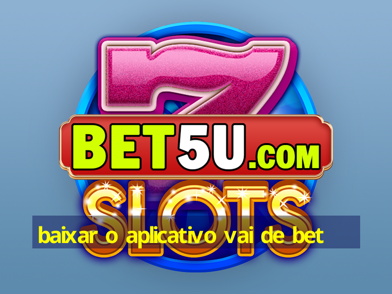 baixar o aplicativo vai de bet