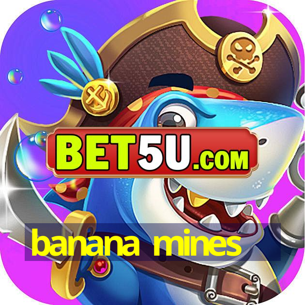 banana mines