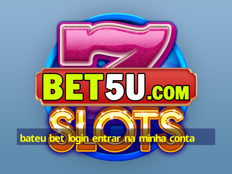 bateu bet login entrar na minha conta