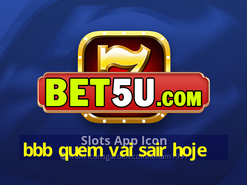 bbb quem vai sair hoje