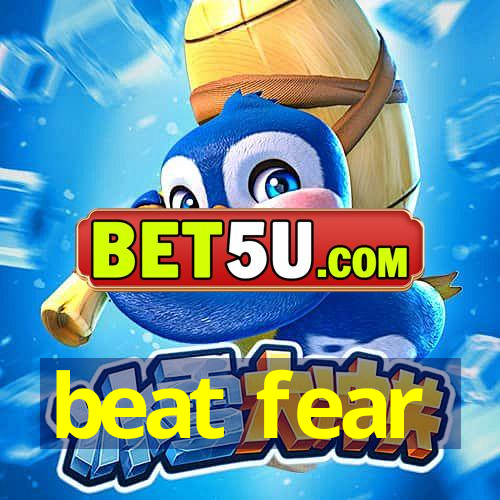 beat fear