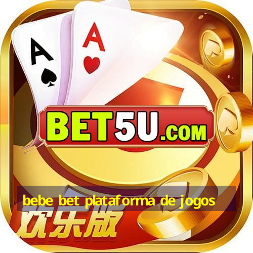 bebe bet plataforma de jogos