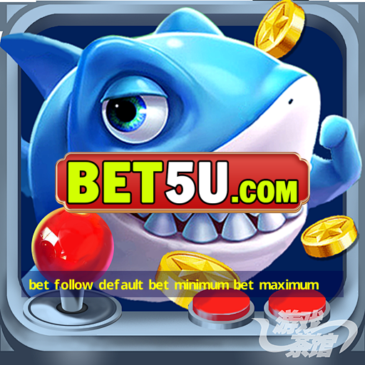 bet follow default bet minimum bet maximum