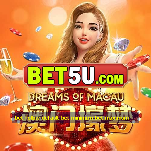 bet follow default bet minimum bet maximum