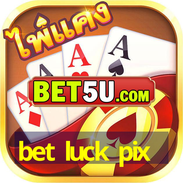 bet luck pix