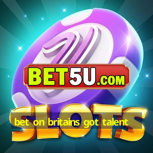 bet on britains got talent