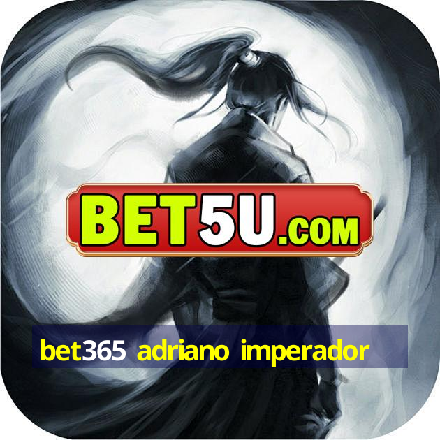 bet365 adriano imperador