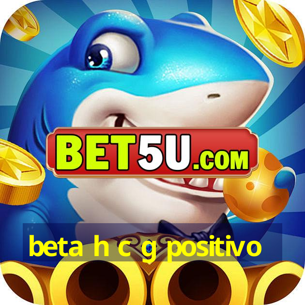 beta h c g positivo