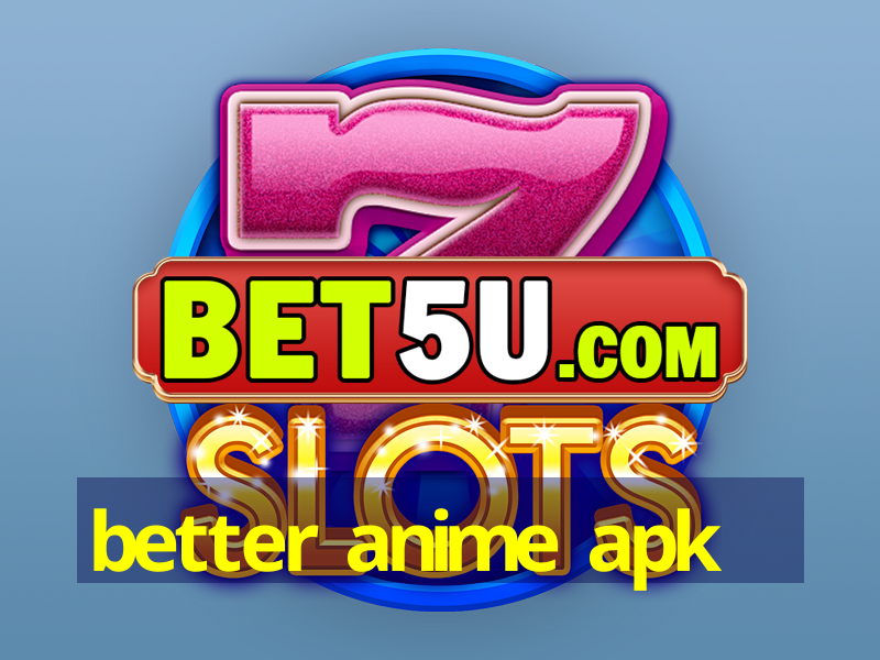 better anime apk