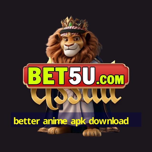 better anime apk download