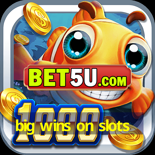 big wins on slots