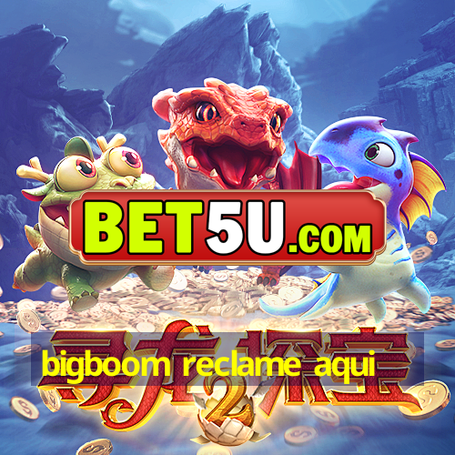 bigboom reclame aqui