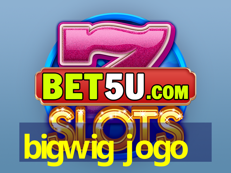 bigwig jogo