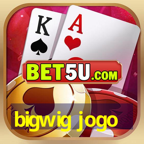 bigwig jogo