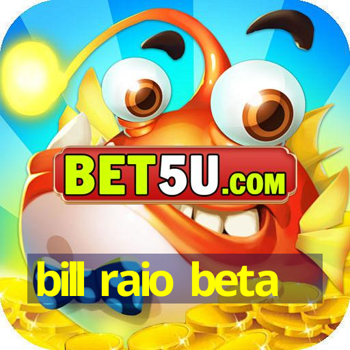 bill raio beta