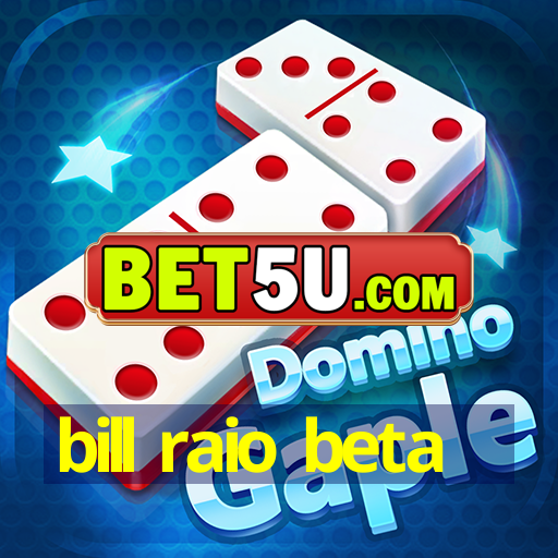 bill raio beta