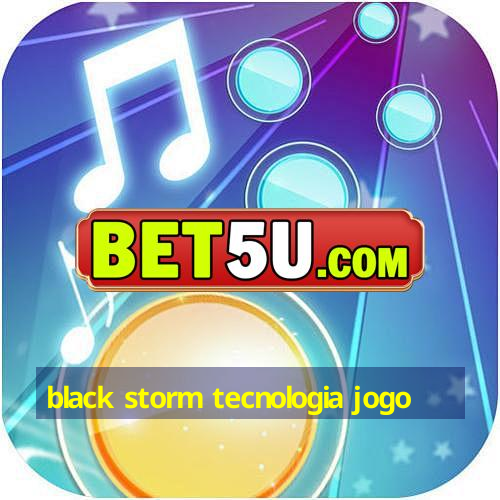 black storm tecnologia jogo