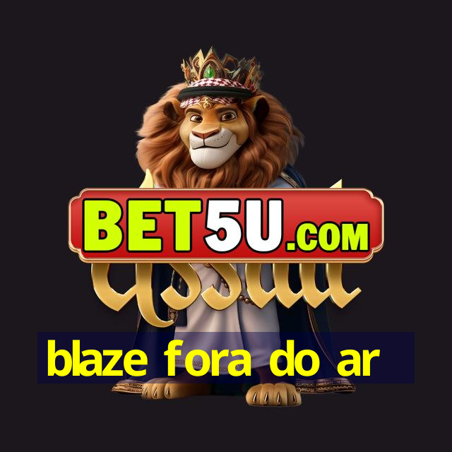 blaze fora do ar