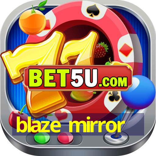 blaze mirror