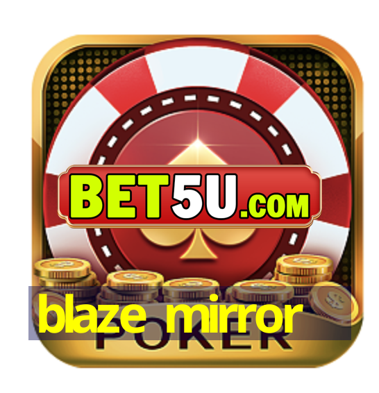 blaze mirror