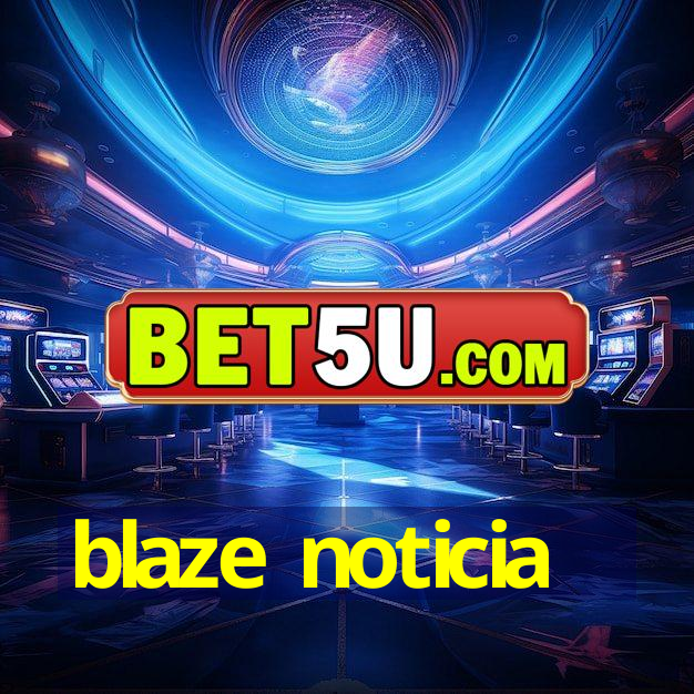 blaze noticia