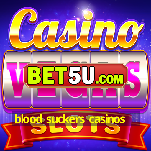 blood suckers casinos