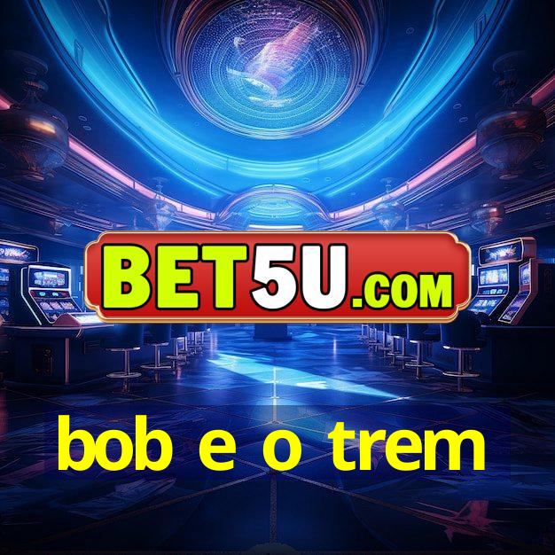 bob e o trem