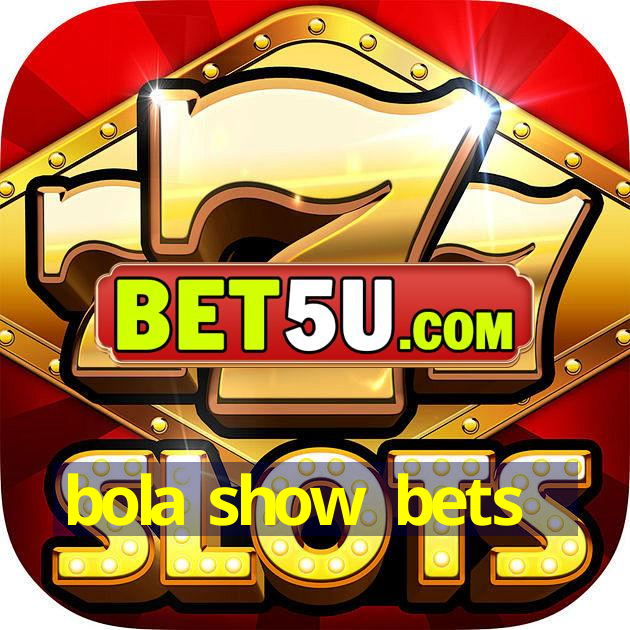 bola show bets