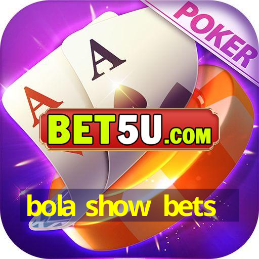 bola show bets