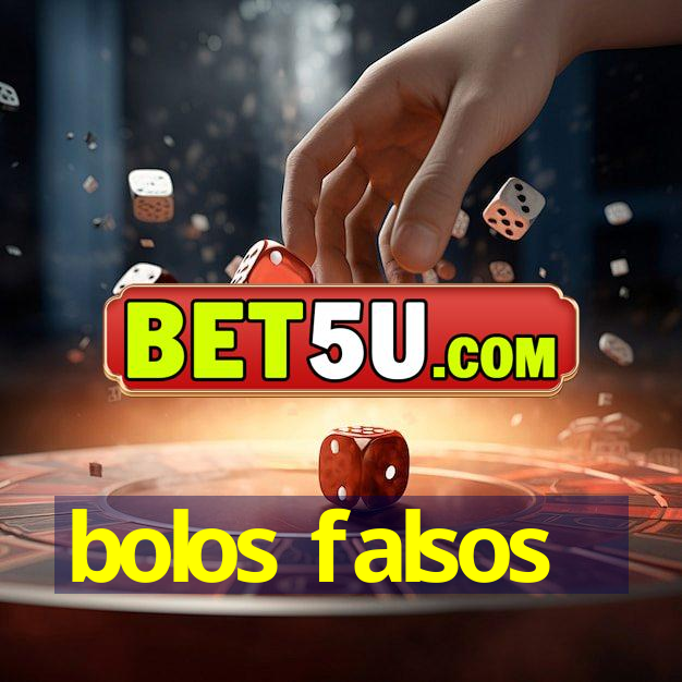 bolos falsos