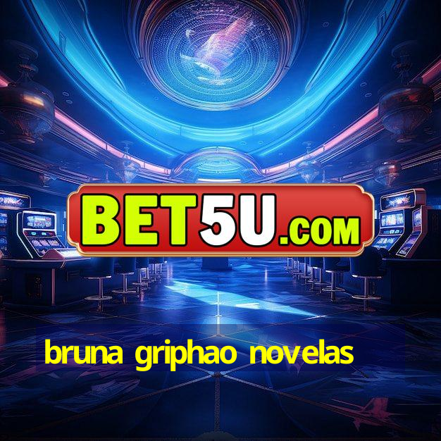 bruna griphao novelas