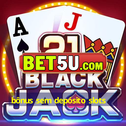 bônus sem depósito slots