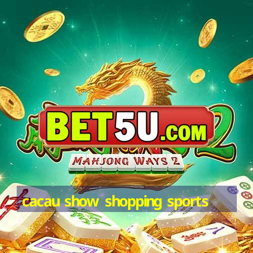 cacau show shopping sports