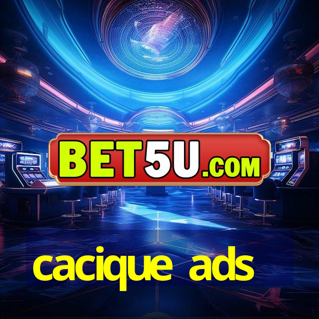 cacique ads