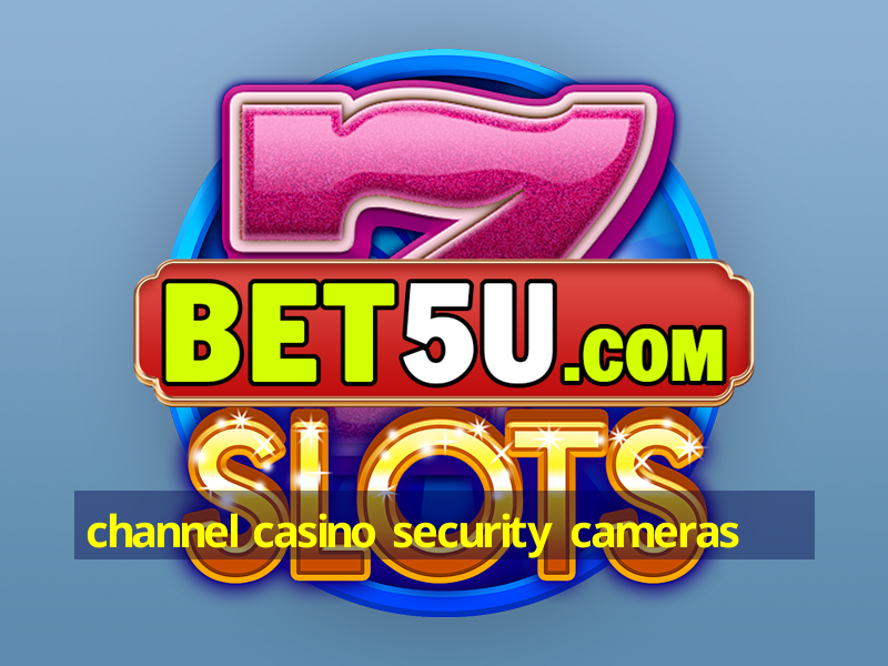 channel casino security cameras